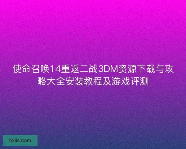 使命召唤14重返二战3DM资源下载与攻略大全安装教程及游戏评测
