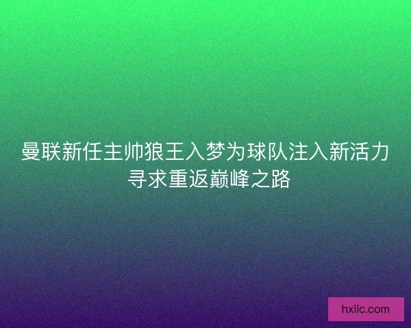 曼联新任主帅狼王入梦为球队注入新活力 寻求重返巅峰之路